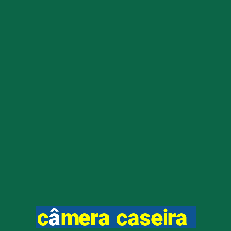 câmera caseira